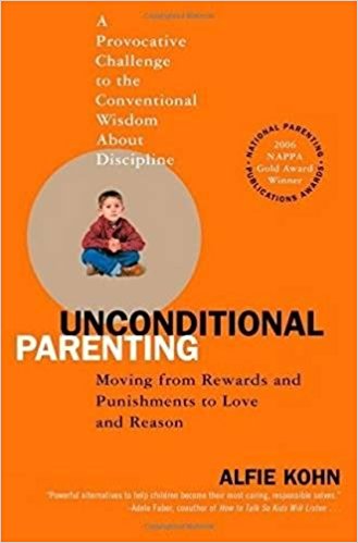 Unconditional Parenting: Moving from Rewards and Punishments to Love and Reason